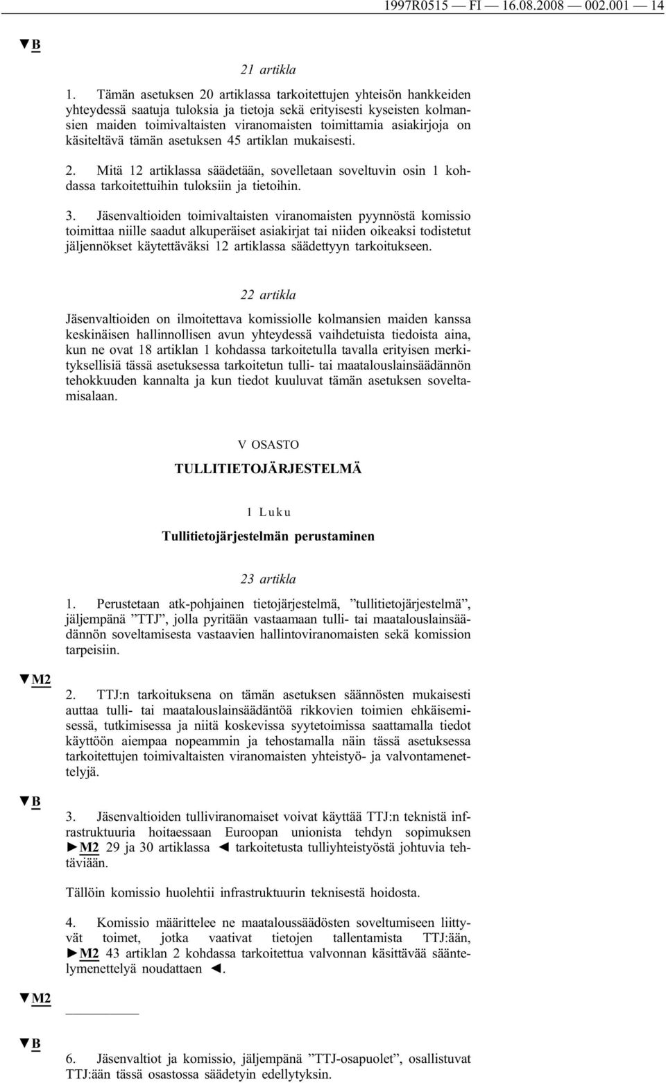 asiakirjoja on käsiteltävä tämän asetuksen 45 artiklan mukaisesti. 2. Mitä 12 artiklassa säädetään, sovelletaan soveltuvin osin 1 kohdassa tarkoitettuihin tuloksiin ja tietoihin. 3.