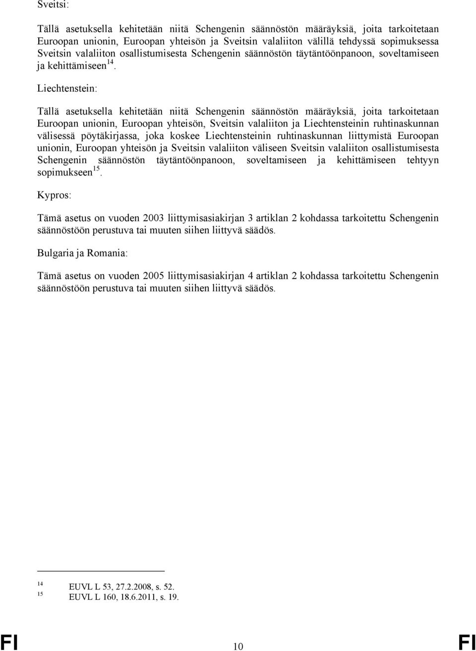 Liechtenstein: Tällä asetuksella kehitetään niitä Schengenin säännöstön määräyksiä, joita tarkoitetaan Euroopan unionin, Euroopan yhteisön, Sveitsin valaliiton ja Liechtensteinin ruhtinaskunnan