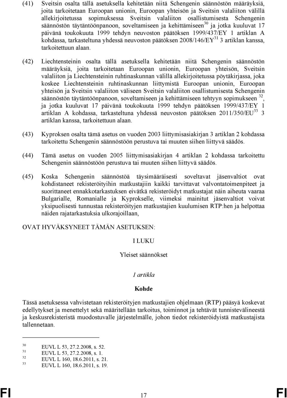 1999/437/EY 1 artiklan A kohdassa, tarkasteltuna yhdessä neuvoston päätöksen 2008/146/EY 31 3 artiklan kanssa, tarkoitettuun alaan.