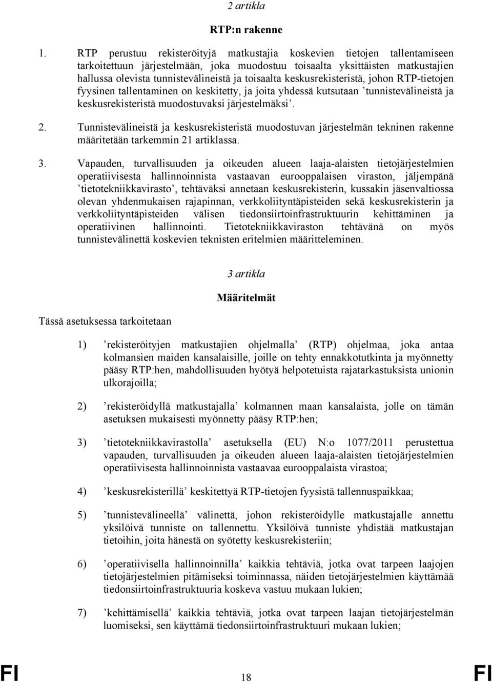 toisaalta keskusrekisteristä, johon RTP-tietojen fyysinen tallentaminen on keskitetty, ja joita yhdessä kutsutaan tunnistevälineistä ja keskusrekisteristä muodostuvaksi järjestelmäksi. 2.