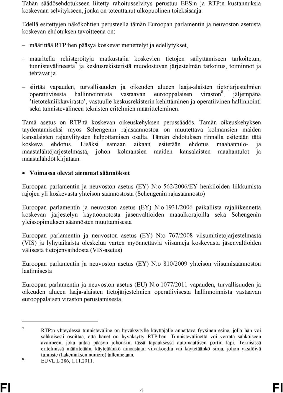 määritellä rekisteröityjä matkustajia koskevien tietojen säilyttämiseen tarkoitetun, tunnistevälineestä 7 ja keskusrekisteristä muodostuvan järjestelmän tarkoitus, toiminnot ja tehtävät ja siirtää