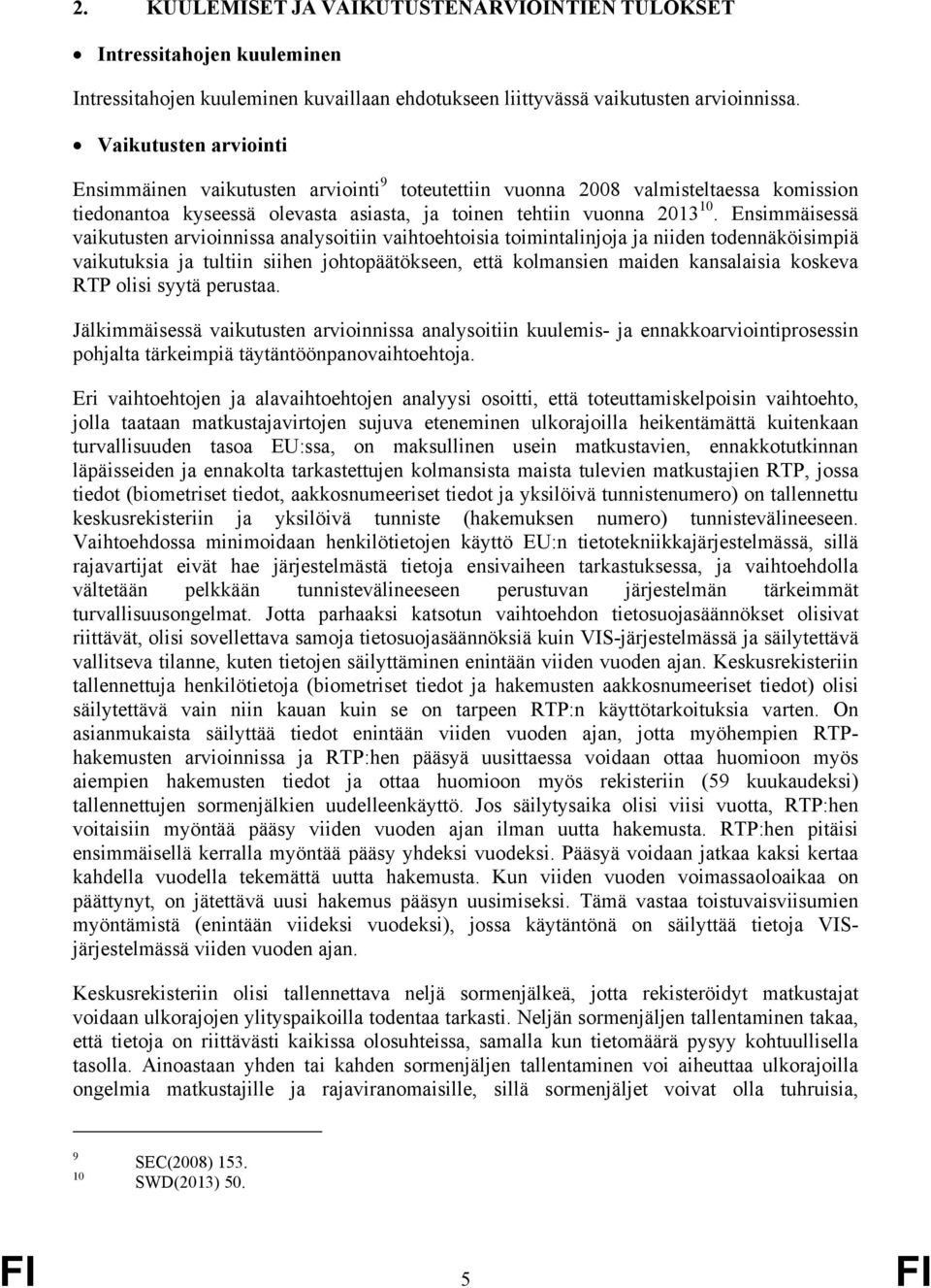 Ensimmäisessä vaikutusten arvioinnissa analysoitiin vaihtoehtoisia toimintalinjoja ja niiden todennäköisimpiä vaikutuksia ja tultiin siihen johtopäätökseen, että kolmansien maiden kansalaisia koskeva