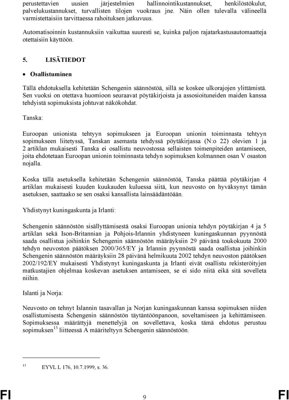 5. LISÄTIEDOT Osallistuminen Tällä ehdotuksella kehitetään Schengenin säännöstöä, sillä se koskee ulkorajojen ylittämistä.