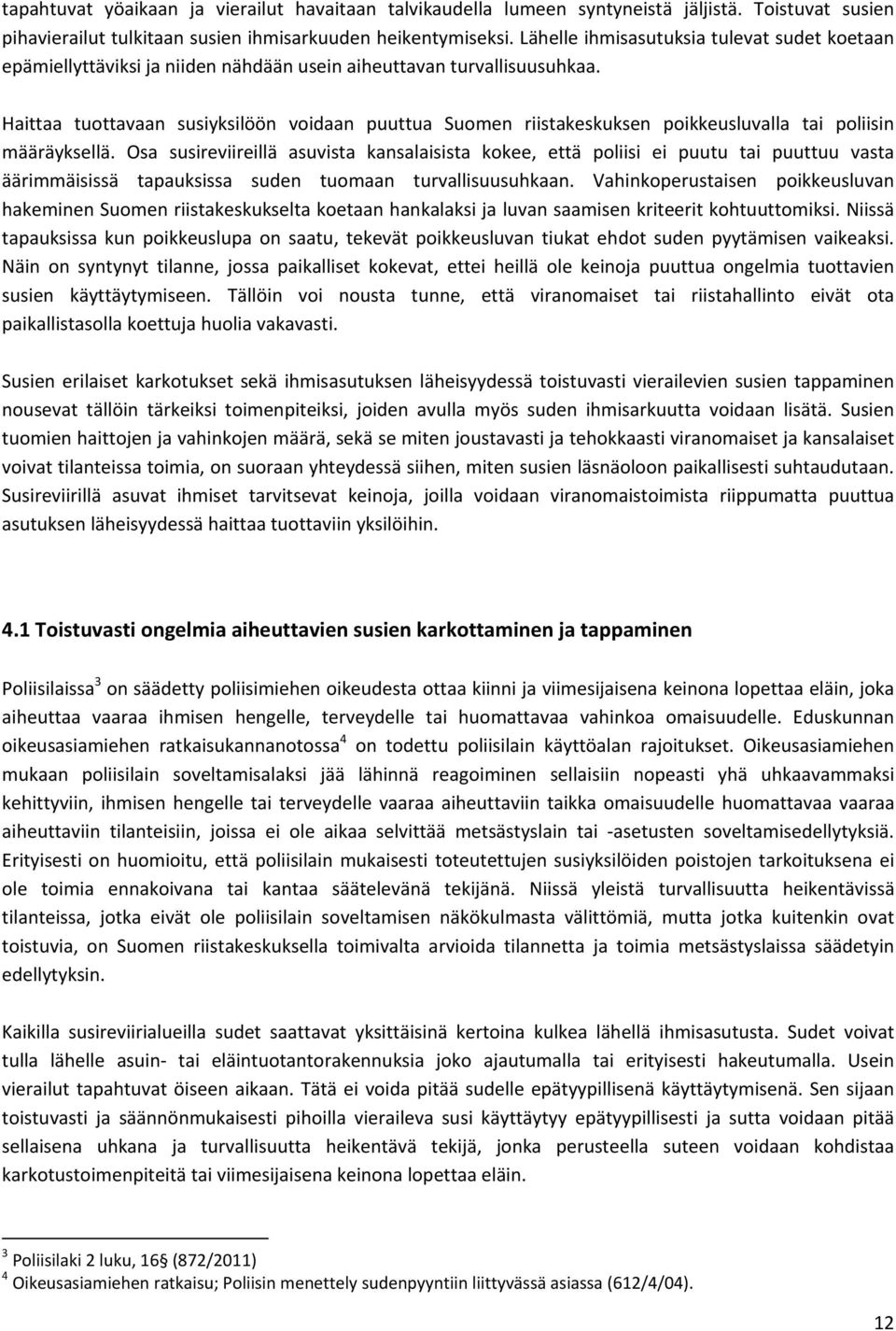 Haittaa tuottavaan susiyksilöön voidaan puuttua Suomen riistakeskuksen poikkeusluvalla tai poliisin määräyksellä.