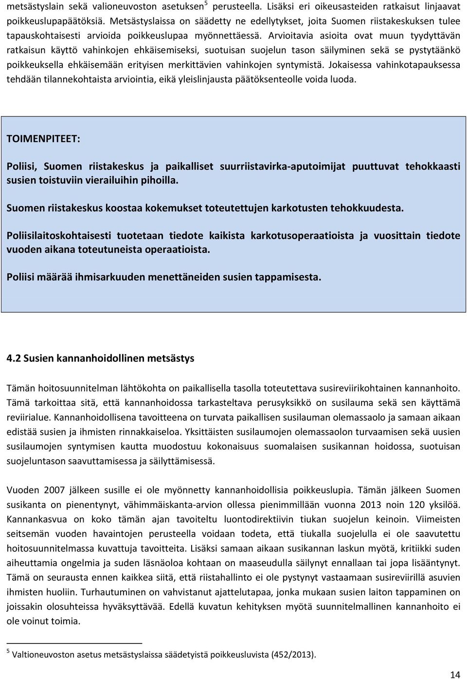 Arvioitavia asioita ovat muun tyydyttävän ratkaisun käyttö vahinkojen ehkäisemiseksi, suotuisan suojelun tason säilyminen sekä se pystytäänkö poikkeuksella ehkäisemään erityisen merkittävien