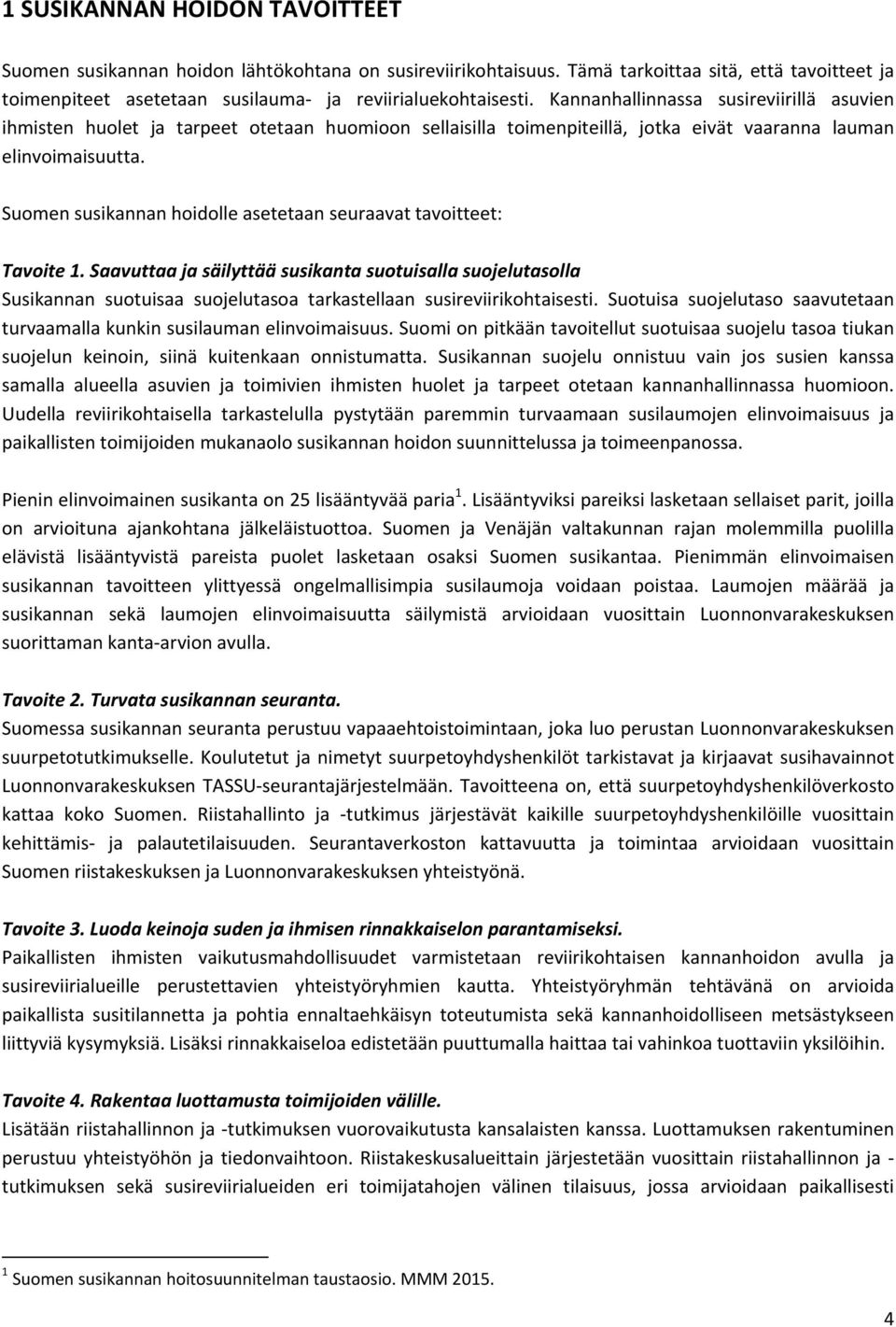 Suomen susikannan hoidolle asetetaan seuraavat tavoitteet: Tavoite 1.