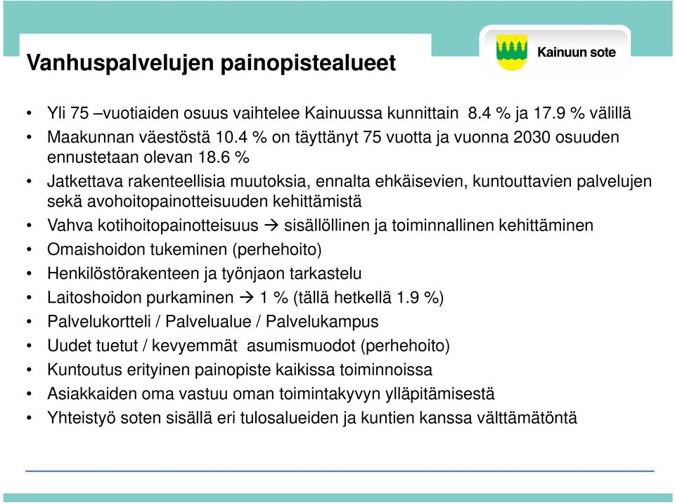 6 % Jatkettava rakenteellisia muutoksia, ennalta ehkäisevien, kuntouttavien palvelujen sekä avohoitopainotteisuuden kehittämistä Vahva kotihoitopainotteisuus sisällöllinen ja toiminnallinen