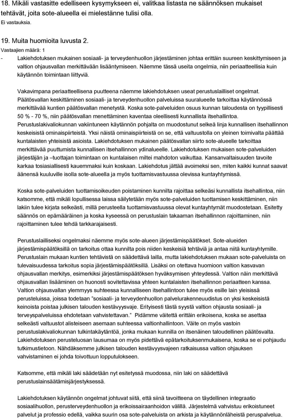 Näemme tässä useita ongelmia, niin periaatteellisia kuin käytännön toimintaan liittyviä. Vakavimpana periaatteellisena puutteena näemme lakiehdotuksen useat perustuslailliset ongelmat.