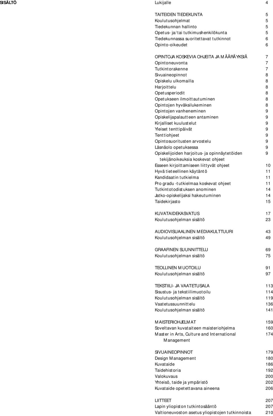 vanheneminen 9 Opiskelijapalautteen antaminen 9 Kirjalliset kuulustelut 9 Yleiset tenttipäivät 9 Tenttiohjeet 9 Opintosuoritusten arvostelu 9 Läsnäolo opetuksessa 9 Opiskelijoiden harjoitus- ja