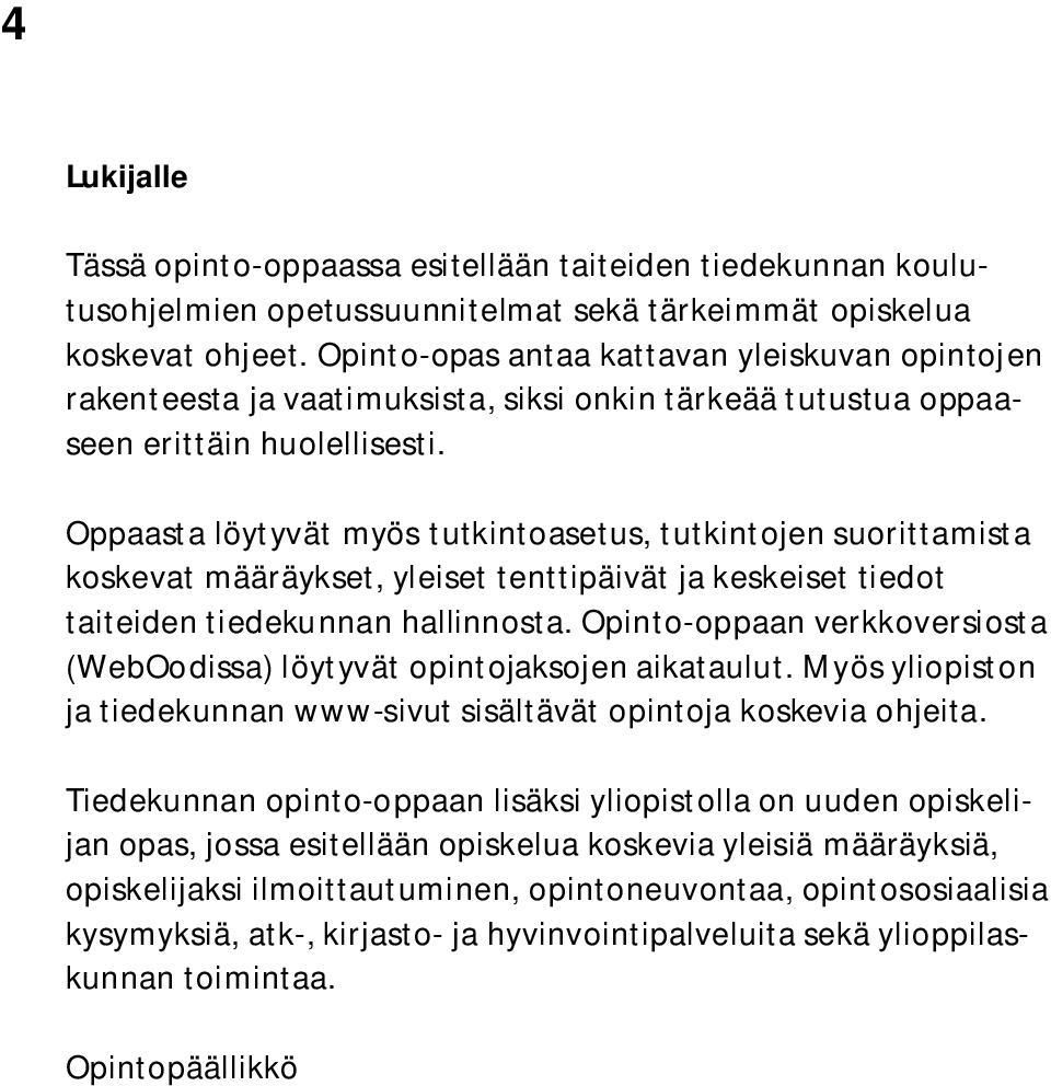 Oppaasta löytyvät myös tutkintoasetus, tutkintojen suorittamista koskevat määräykset, yleiset tenttipäivät ja keskeiset tiedot taiteiden tiedekunnan hallinnosta.