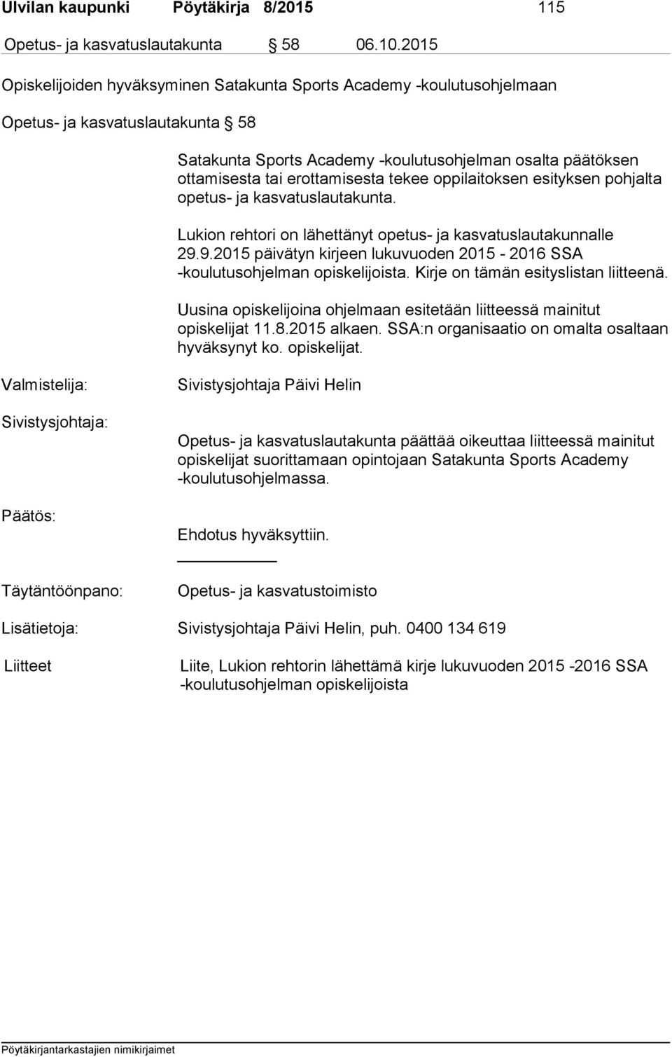 tekee oppilaitoksen esityksen pohjalta opetus- ja kasvatuslautakunta. Lukion rehtori on lähettänyt opetus- ja kasvatuslautakunnalle 29.