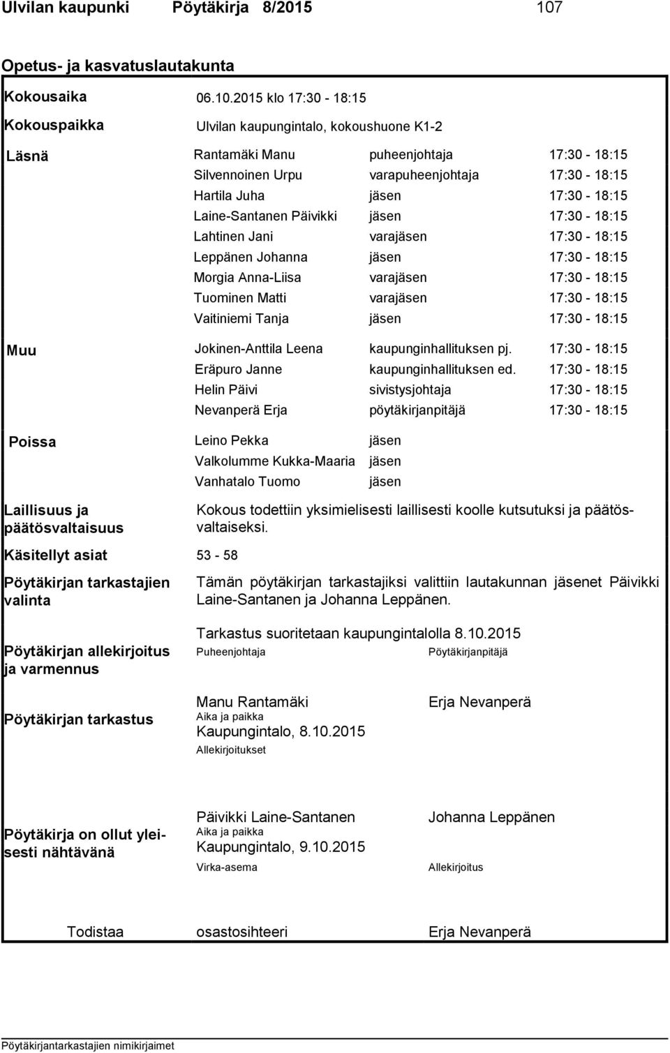 2015 klo 17:30-18:15 Kokouspaikka Ulvilan kaupungintalo, kokoushuone K1-2 Läsnä Rantamäki Manu puheenjohtaja 17:30-18:15 Silvennoinen Urpu varapuheenjohtaja 17:30-18:15 Hartila Juha jäsen 17:30-18:15