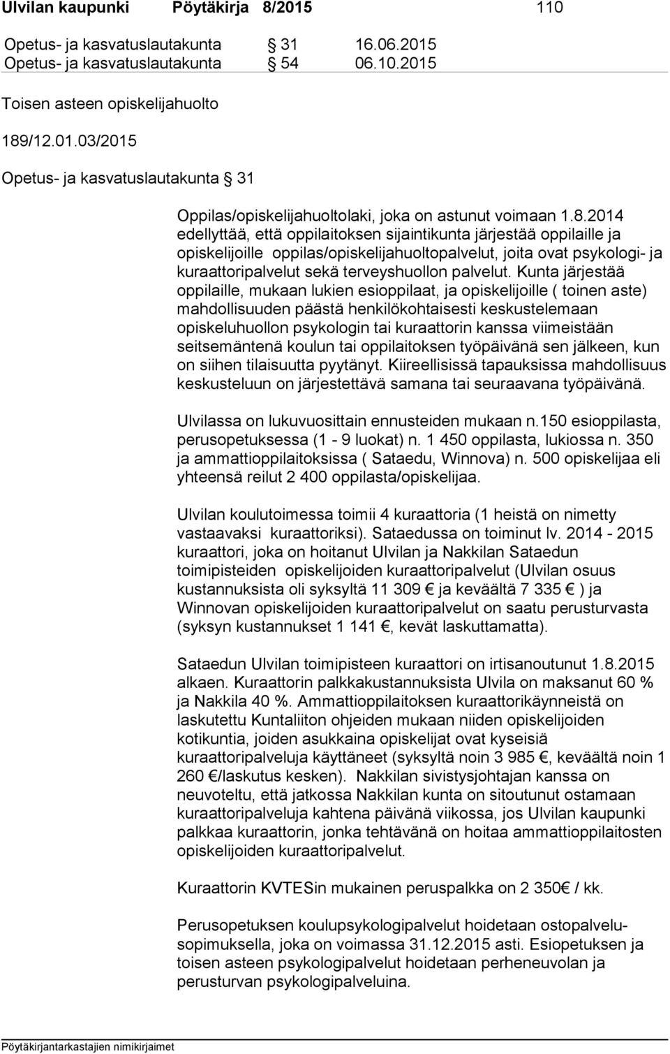 Kunta järjestää oppilaille, mukaan lukien esioppilaat, ja opiskelijoille ( toinen aste) mahdollisuuden päästä henkilökohtaisesti keskustelemaan opiskeluhuollon psykologin tai kuraattorin kanssa