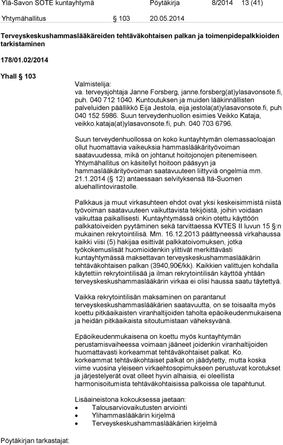 Kuntoutuksen ja muiden lääkinnällisten palveluiden päällikkö Eija Jestola, eija.jestola(at)ylasavonsote.fi, puh 040 152 5986. Suun terveydenhuollon esimies Veikko Kataja, veikko.