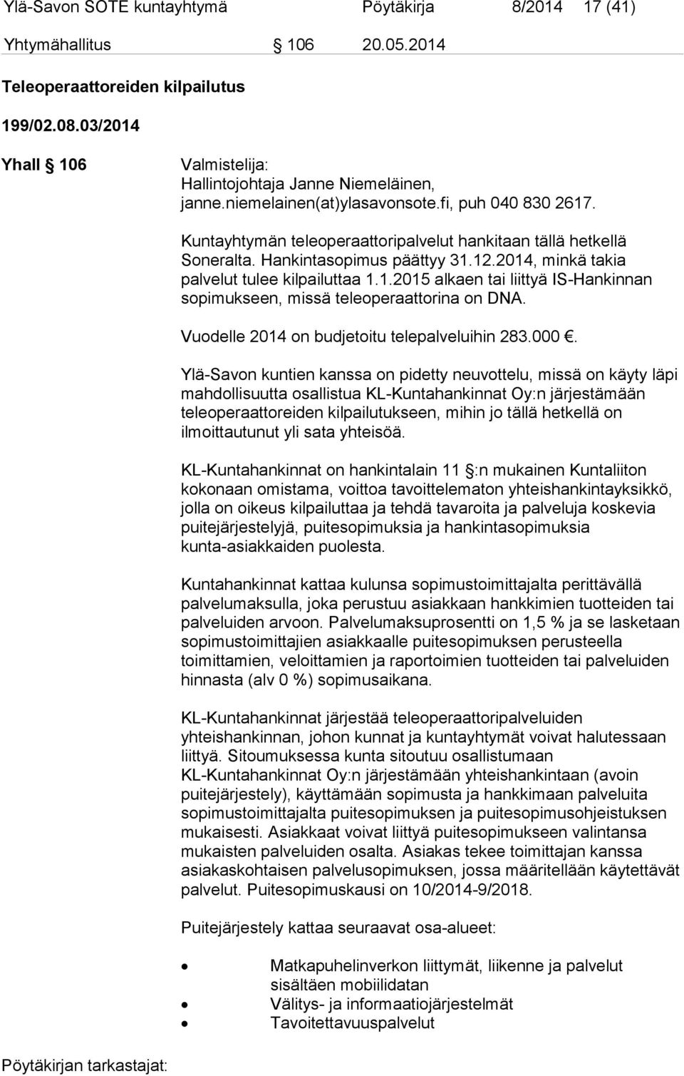 2014, minkä takia palvelut tulee kilpailuttaa 1.1.2015 alkaen tai liittyä IS-Hankinnan sopimukseen, missä teleoperaattorina on DNA. Vuodelle 2014 on budjetoitu telepalveluihin 283.000.