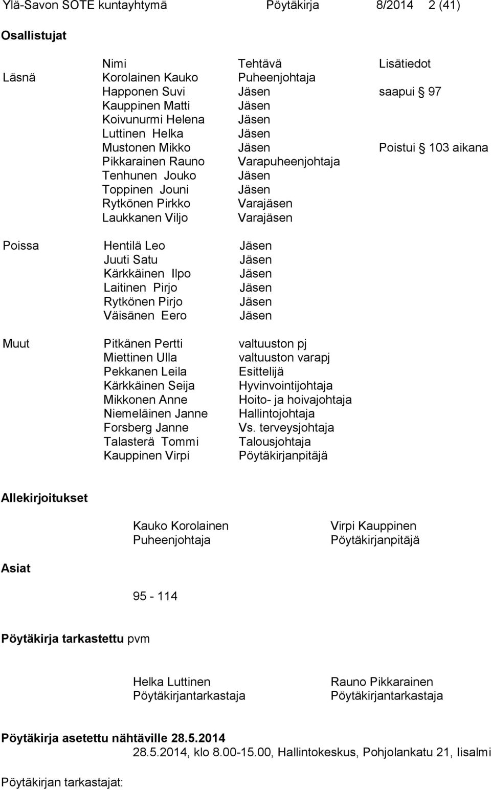 Poissa Hentilä Leo Jäsen Juuti Satu Jäsen Kärkkäinen Ilpo Jäsen Laitinen Pirjo Jäsen Rytkönen Pirjo Jäsen Väisänen Eero Jäsen Muut Pitkänen Pertti valtuuston pj Miettinen Ulla valtuuston varapj