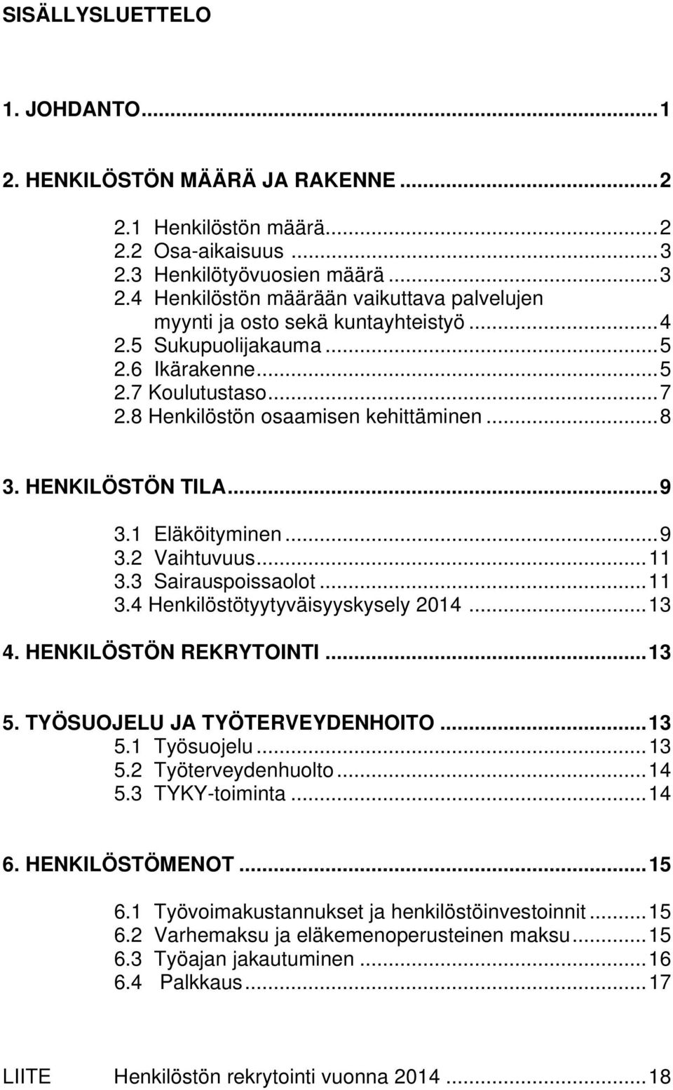 8 Henkilöstön osaamisen kehittäminen... 8 3. HENKILÖSTÖN TILA... 9 3.1 Eläköityminen... 9 3.2 Vaihtuvuus... 11 3.3 Sairauspoissaolot... 11 3.4 Henkilöstötyytyväisyyskysely 2014... 13 4.