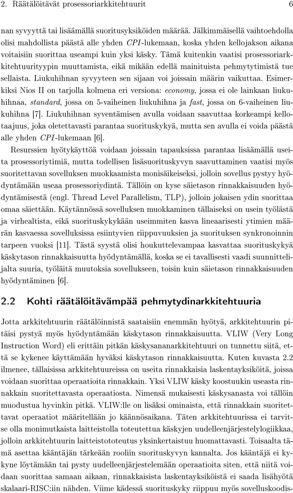 Tämä kuitenkin vaatisi prosessoriarkkitehtuurityypin muuttamista, eikä mikään edellä mainituista pehmytytimistä tue sellaista. Liukuhihnan syvyyteen sen sijaan voi joissain määrin vaikuttaa.