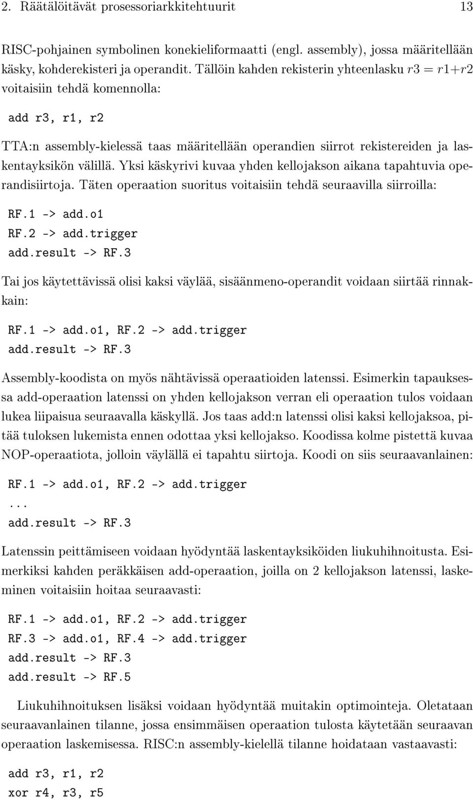 Yksi käskyrivi kuvaa yhden kellojakson aikana tapahtuvia operandisiirtoja. Täten operaation suoritus voitaisiin tehdä seuraavilla siirroilla: RF.1 -> add.o1 RF.2 -> add.trigger add.result -> RF.