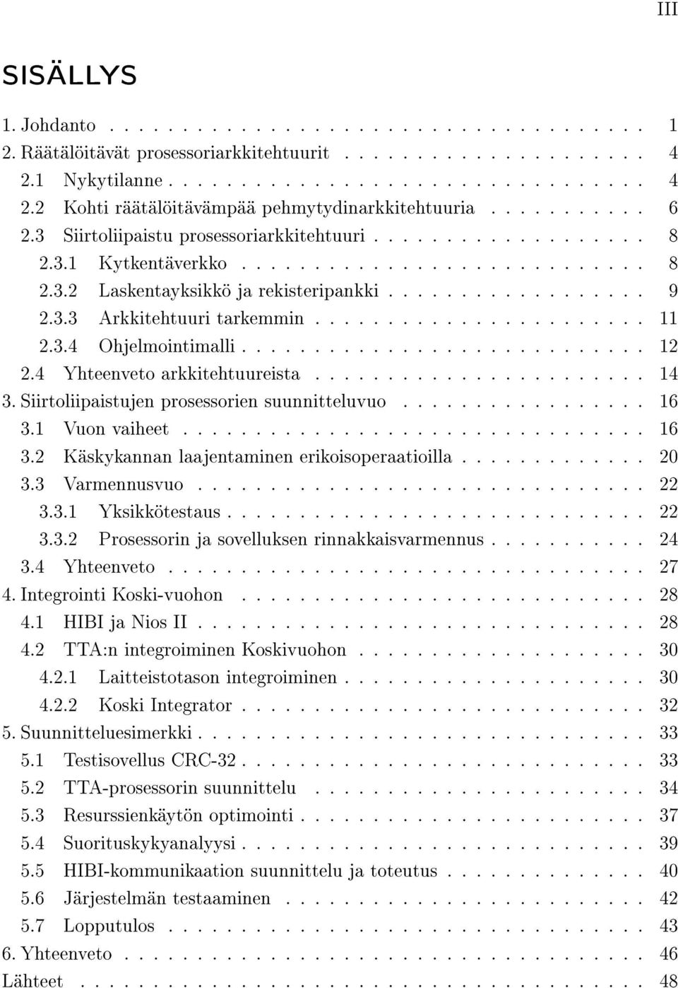 ...................... 11 2.3.4 Ohjelmointimalli............................ 12 2.4 Yhteenveto arkkitehtuureista....................... 14 3. Siirtoliipaistujen prosessorien suunnitteluvuo................. 16 3.