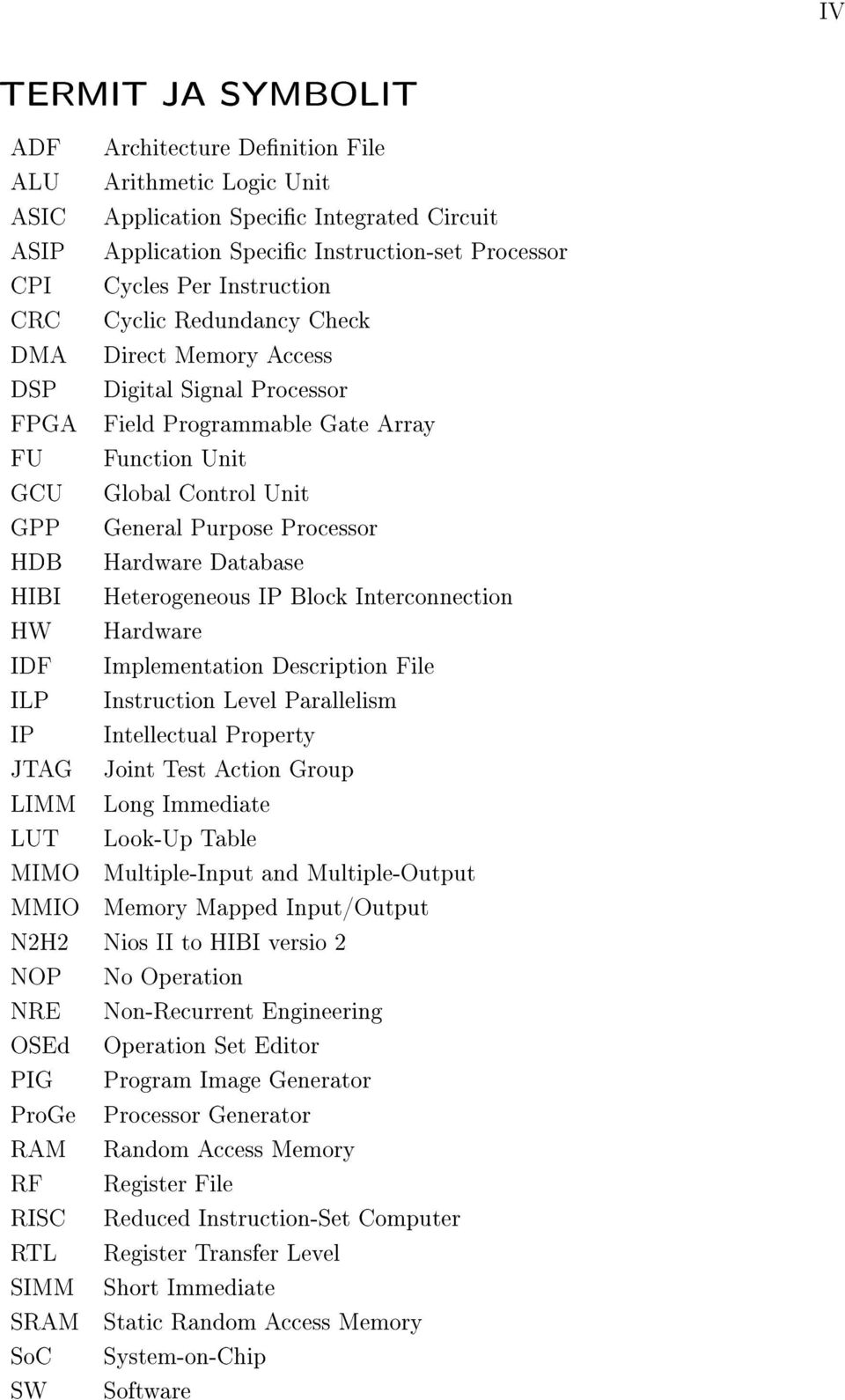 Database HIBI Heterogeneous IP Block Interconnection HW Hardware IDF Implementation Description File ILP Instruction Level Parallelism IP Intellectual Property JTAG Joint Test Action Group LIMM Long