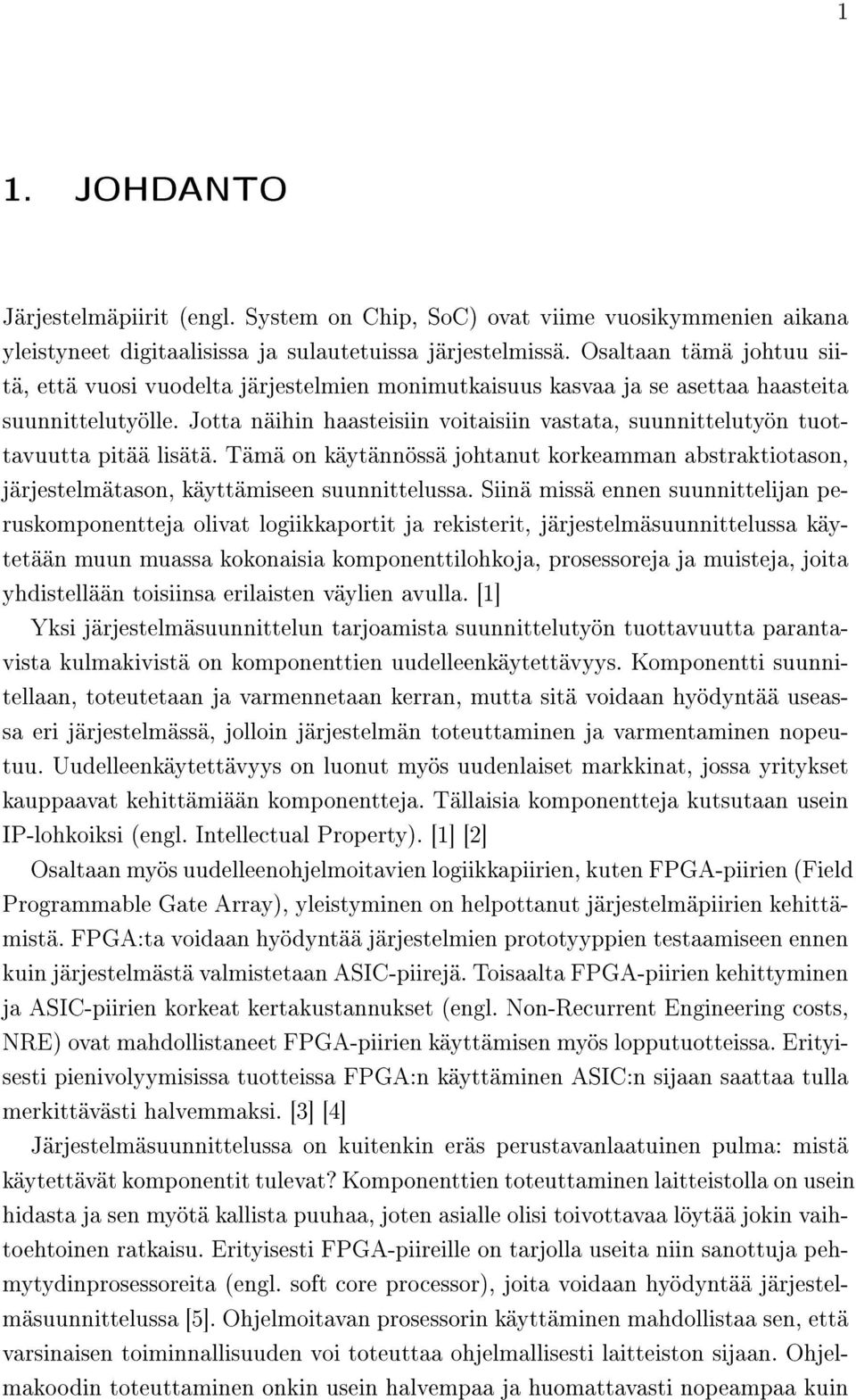 Jotta näihin haasteisiin voitaisiin vastata, suunnittelutyön tuottavuutta pitää lisätä. Tämä on käytännössä johtanut korkeamman abstraktiotason, järjestelmätason, käyttämiseen suunnittelussa.