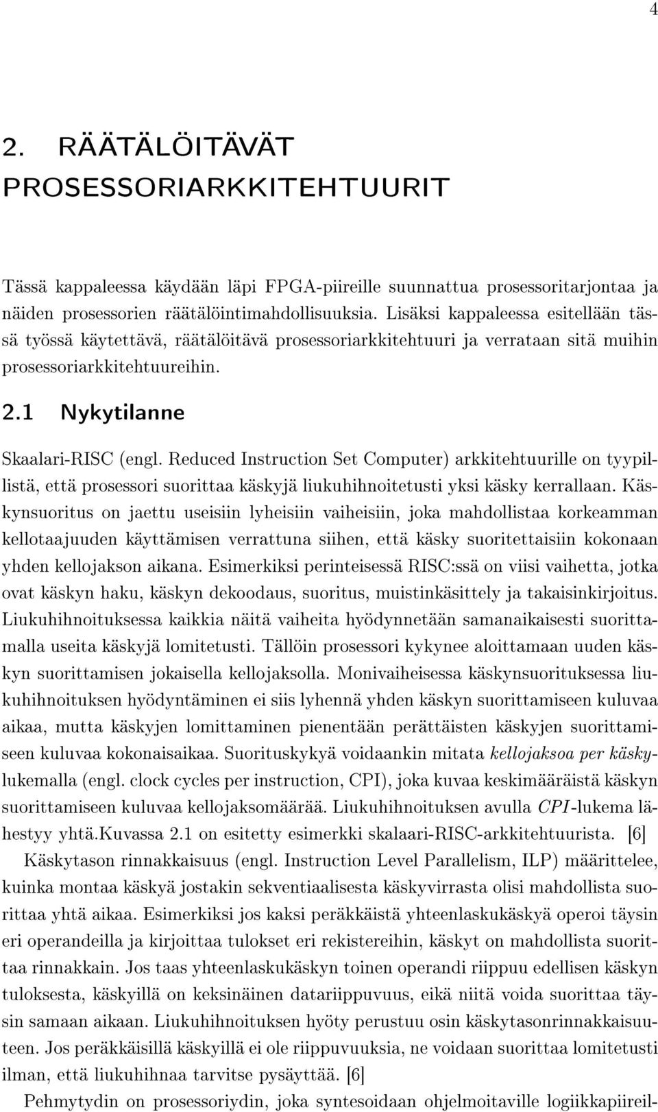 Reduced Instruction Set Computer) arkkitehtuurille on tyypillistä, että prosessori suorittaa käskyjä liukuhihnoitetusti yksi käsky kerrallaan.