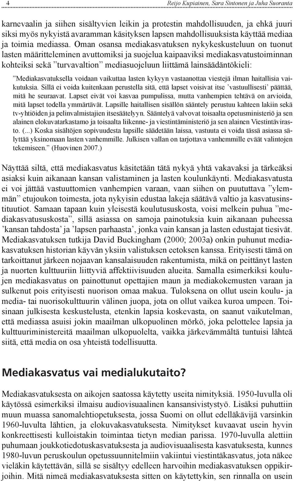 Oman osansa mediakasvatuksen nykykeskusteluun on tuonut lasten määritteleminen avuttomiksi ja suojelua kaipaaviksi mediakasvatustoiminnan kohteiksi sekä turvavaltion mediasuojeluun liittämä