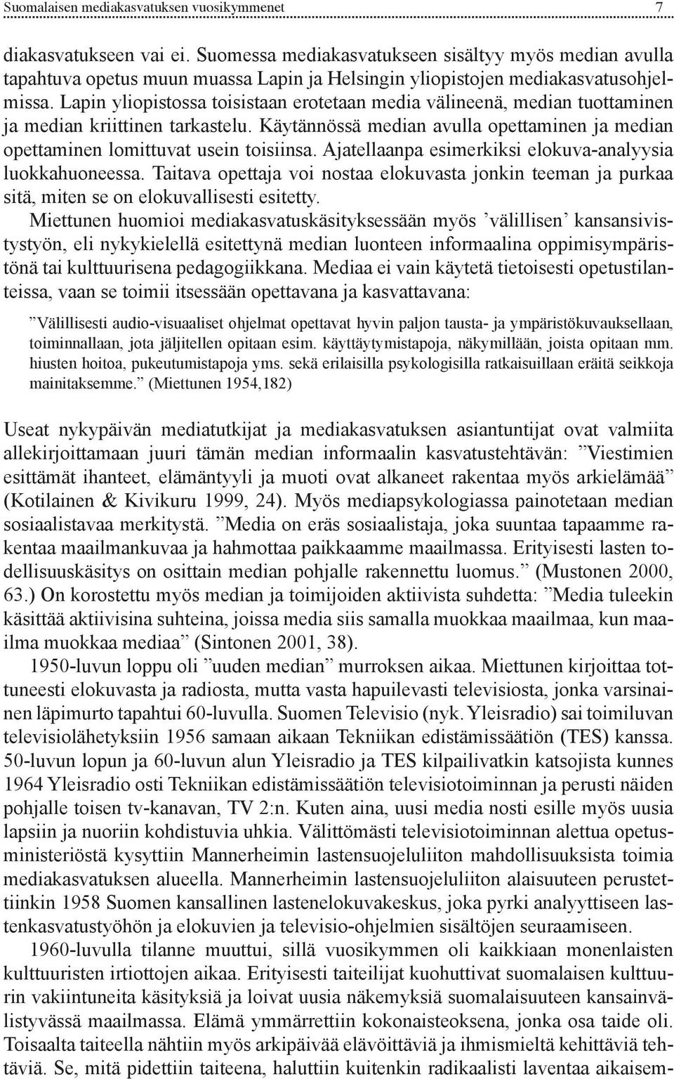 Lapin yliopistossa toisistaan erotetaan media välineenä, median tuottaminen ja median kriittinen tarkastelu. Käytännössä median avulla opettaminen ja median opettaminen lomittuvat usein toisiinsa.