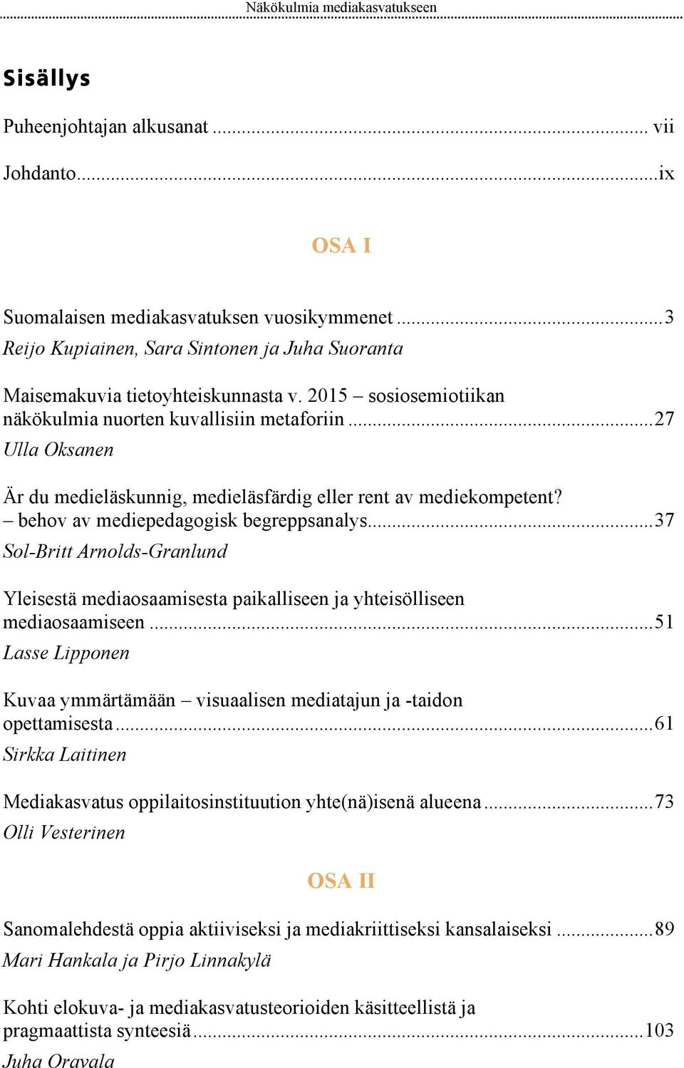 ..27 Ulla Oksanen Är du medieläskunnig, medieläsfärdig eller rent av mediekompetent? behov av mediepedagogisk begreppsanalys.