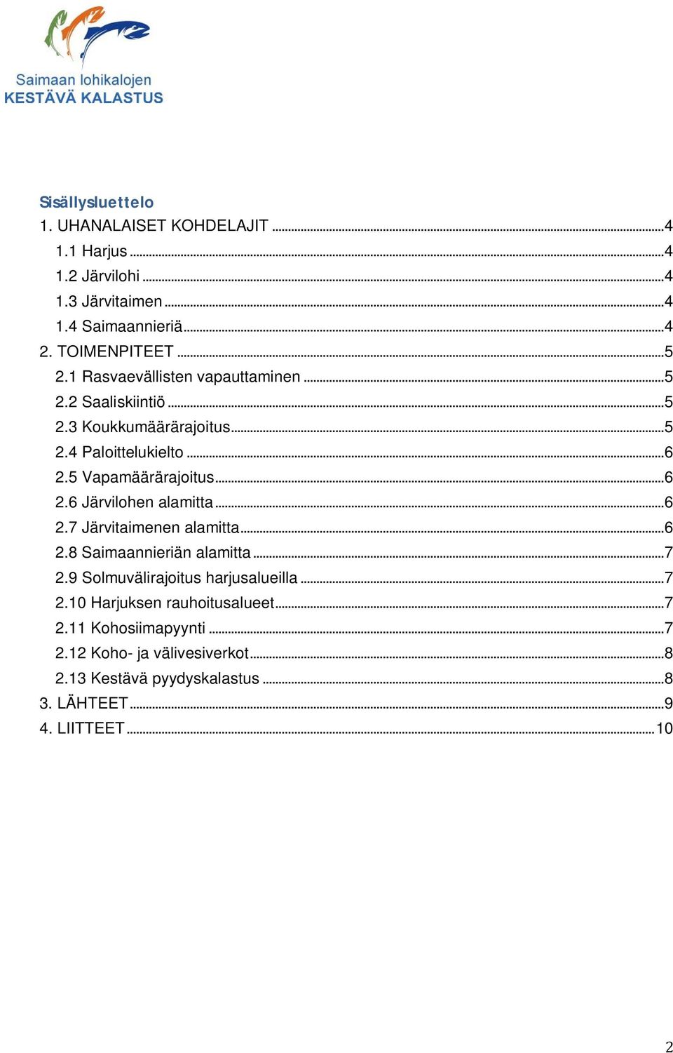 .. 6 2.7 Järvitaimenen alamitta... 6 2.8 Saimaannieriän alamitta... 7 2.9 Solmuvälirajoitus harjusalueilla... 7 2.10 Harjuksen rauhoitusalueet... 7 2.11 Kohosiimapyynti.