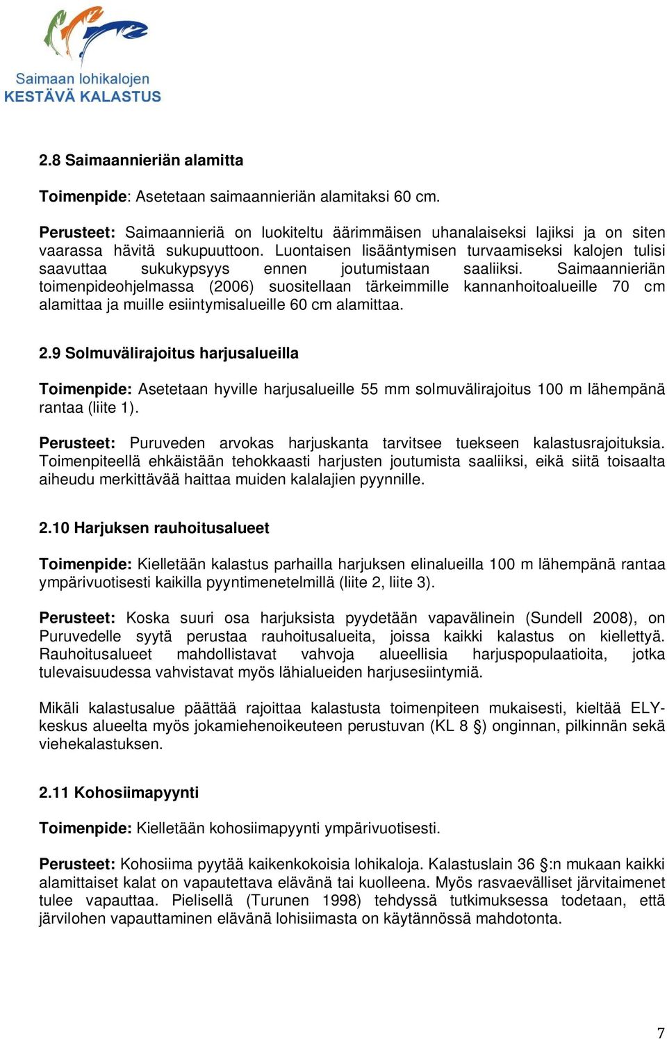 Saimaannieriän toimenpideohjelmassa (2006) suositellaan tärkeimmille kannanhoitoalueille 70 cm alamittaa ja muille esiintymisalueille 60 cm alamittaa. 2.