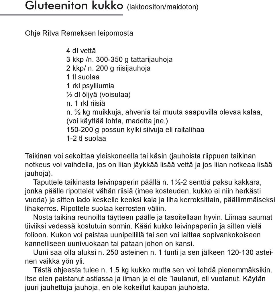 ) 150-200 g possun kylki siivuja eli raitalihaa 1-2 tl suolaa Taikinan voi sekoittaa yleiskoneella tai käsin (jauhoista riippuen taikinan notkeus voi vaihdella, jos on liian jäykkää lisää vettä ja