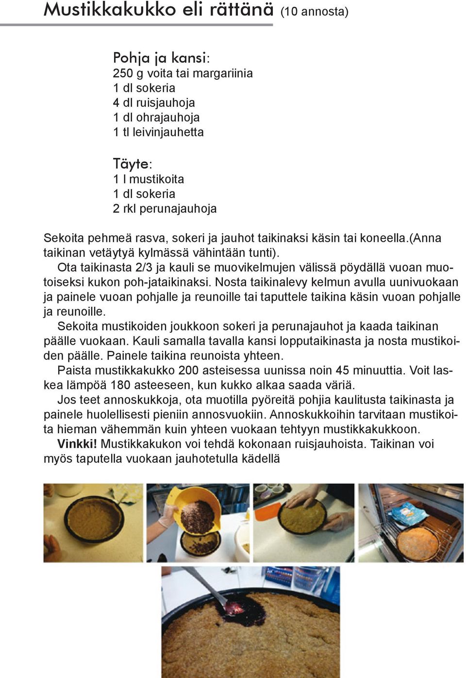 Ota taikinasta 2/3 ja kauli se muovikelmujen välissä pöydällä vuoan muotoiseksi kukon poh-jataikinaksi.