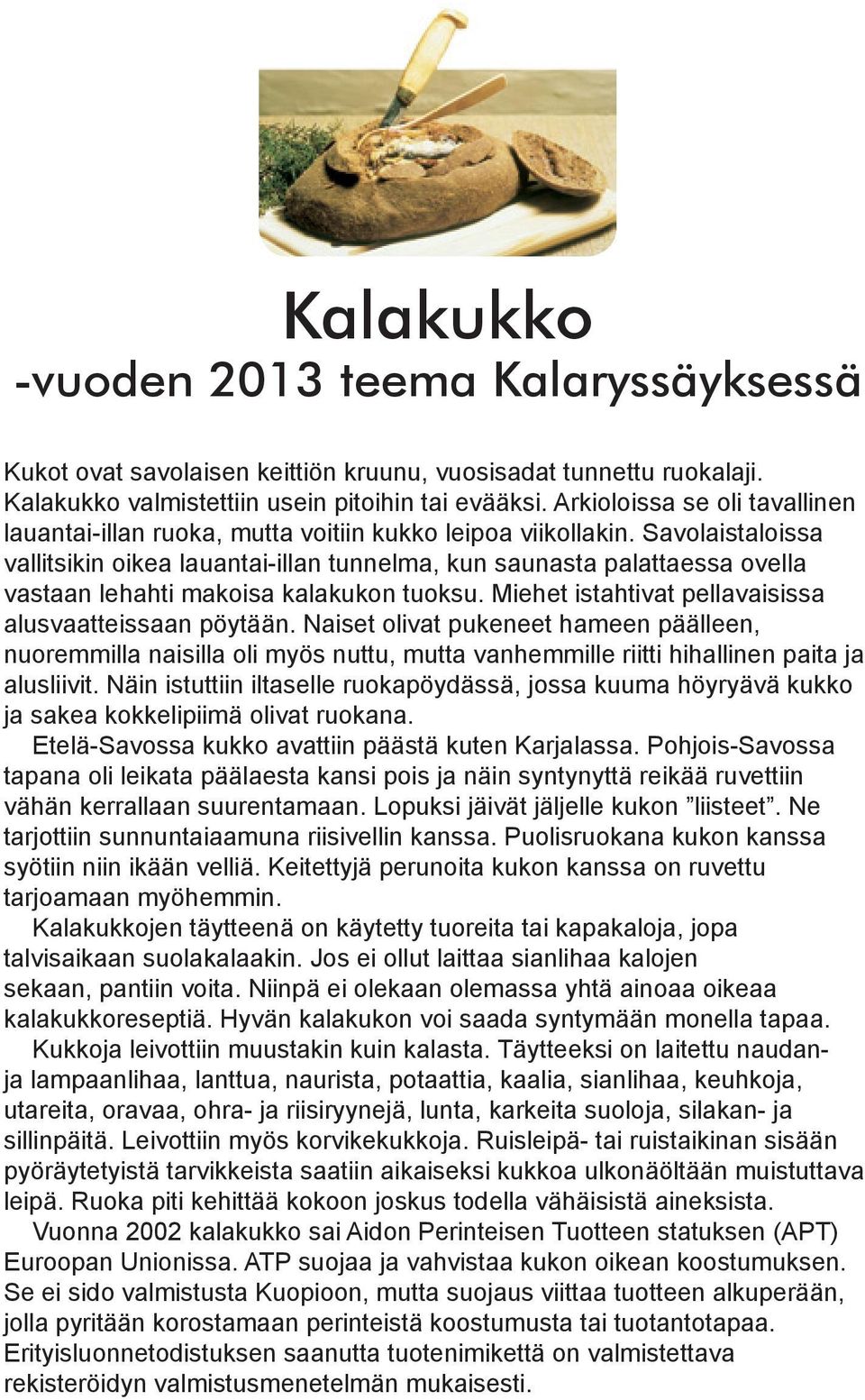 Savolaistaloissa vallitsikin oikea lauantai-illan tunnelma, kun saunasta palattaessa ovella vastaan lehahti makoisa kalakukon tuoksu. Miehet istahtivat pellavaisissa alusvaatteissaan pöytään.