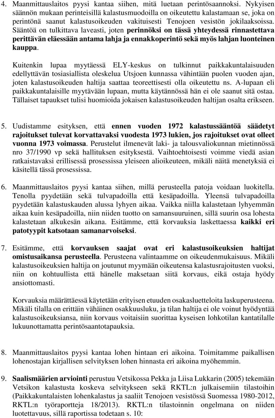 Sääntöä on tulkittava laveasti, joten perinnöksi on tässä yhteydessä rinnastettava perittävän eläessään antama lahja ja ennakkoperintö sekä myös lahjan luonteinen kauppa.