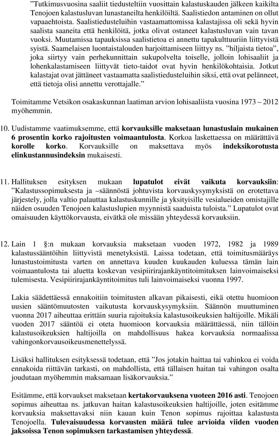 Muutamissa tapauksissa saalistietoa ei annettu tapakulttuuriin liittyvistä syistä. Saamelaisen luontaistalouden harjoittamiseen liittyy ns.