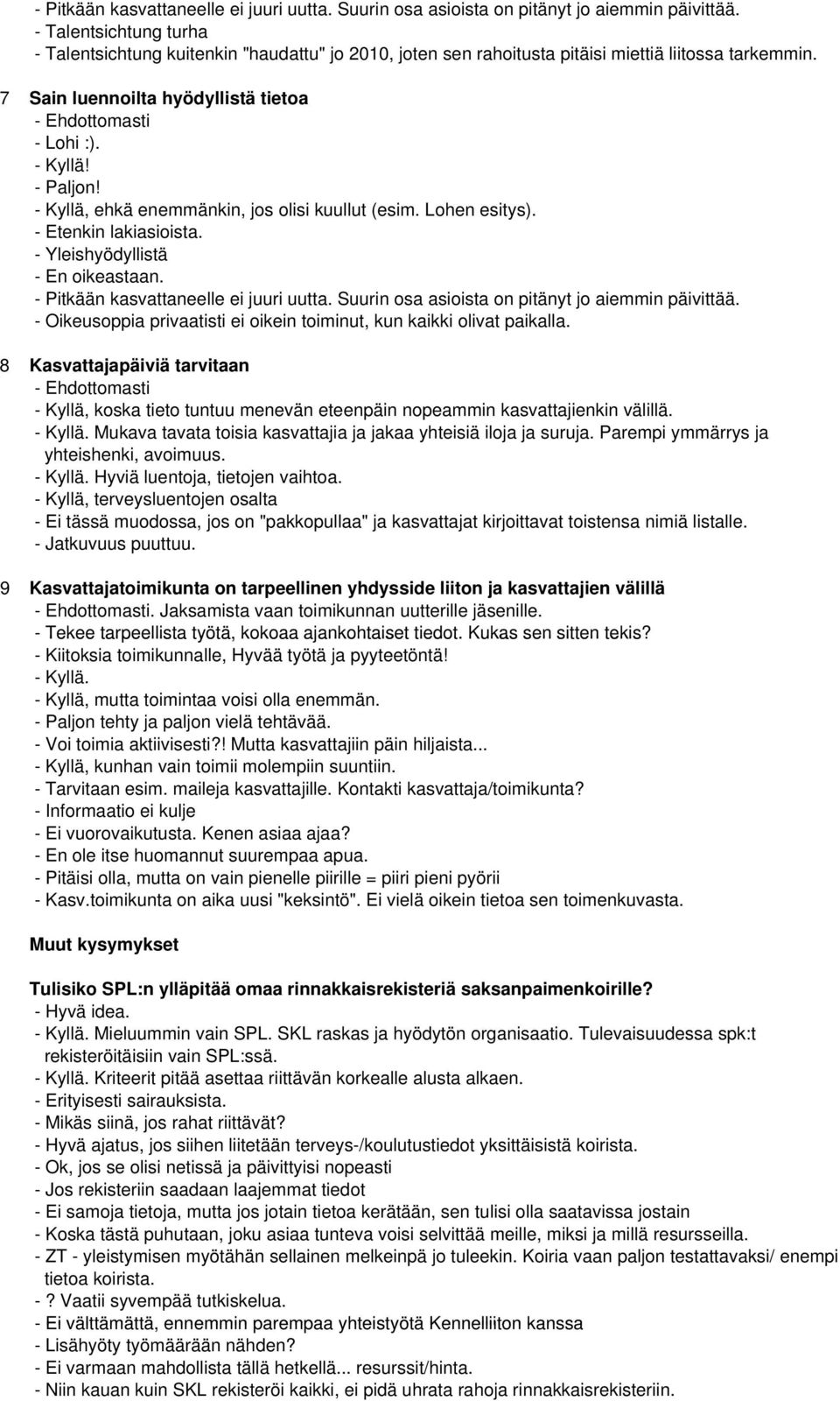 - Paljon! - Kyllä, ehkä enemmänkin, jos olisi kuullut (esim. Lohen esitys). - Etenkin lakiasioista. - Yleishyödyllistä - En oikeastaan.