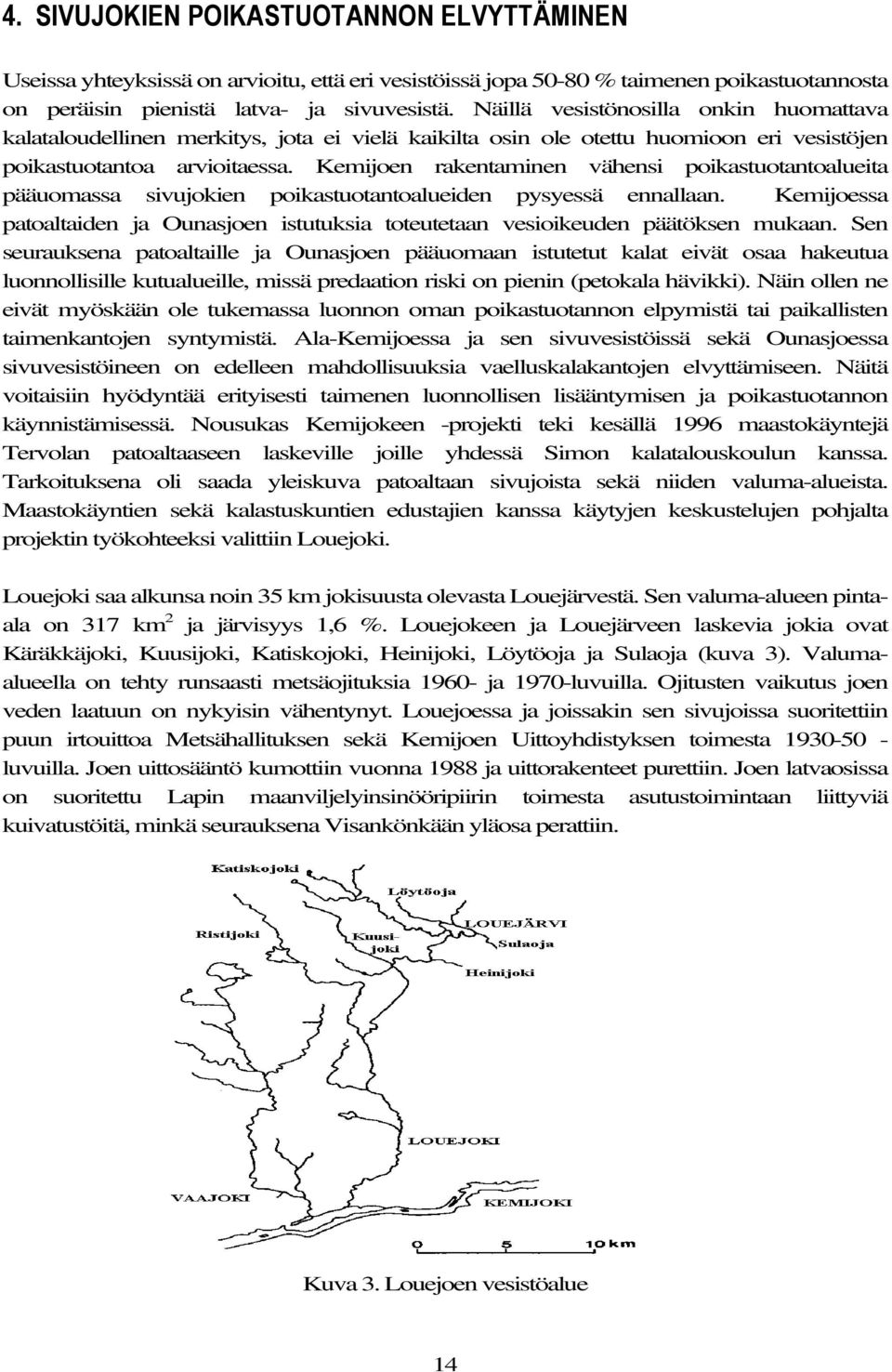 Kemijoen rakentaminen vähensi poikastuotantoalueita pääuomassa sivujokien poikastuotantoalueiden pysyessä ennallaan.