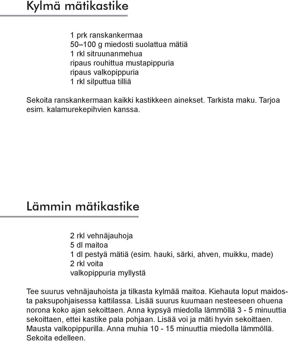 hauki, särki, ahven, muikku, made) 2 rkl voita valkopippuria myllystä Tee suurus vehnäjauhoista ja tilkasta kylmää maitoa. Kiehauta loput maidosta paksupohjaisessa kattilassa.