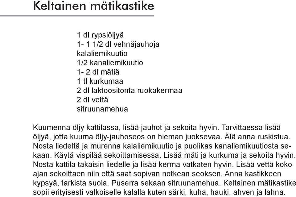 Nosta liedeltä ja murenna kalaliemikuutio ja puolikas kanaliemikuutiosta sekaan. Käytä vispilää sekoittamisessa. Lisää mäti ja kurkuma ja sekoita hyvin.