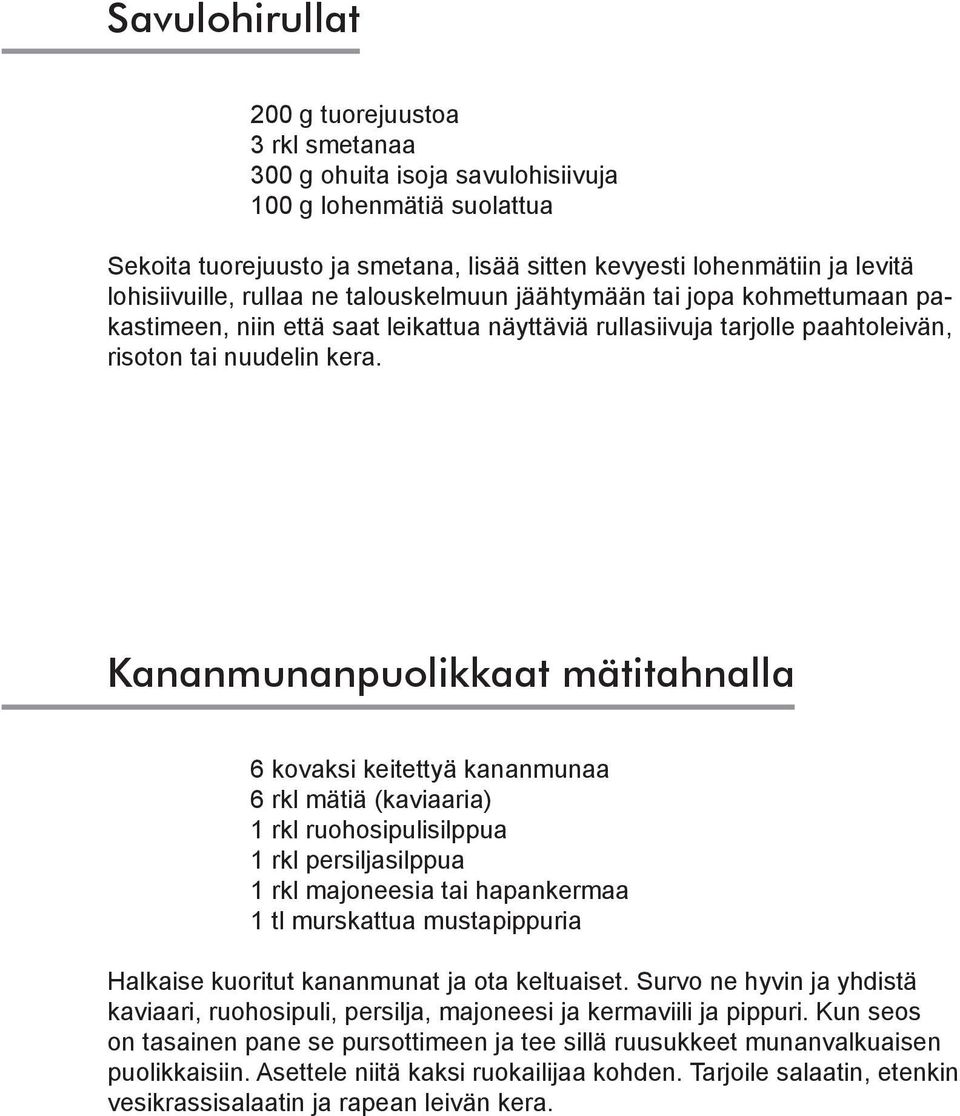 Kananmunanpuolikkaat mätitahnalla 6 kovaksi keitettyä kananmunaa 6 rkl mätiä (kaviaaria) 1 rkl ruohosipulisilppua 1 rkl persiljasilppua 1 rkl majoneesia tai hapankermaa 1 tl murskattua mustapippuria