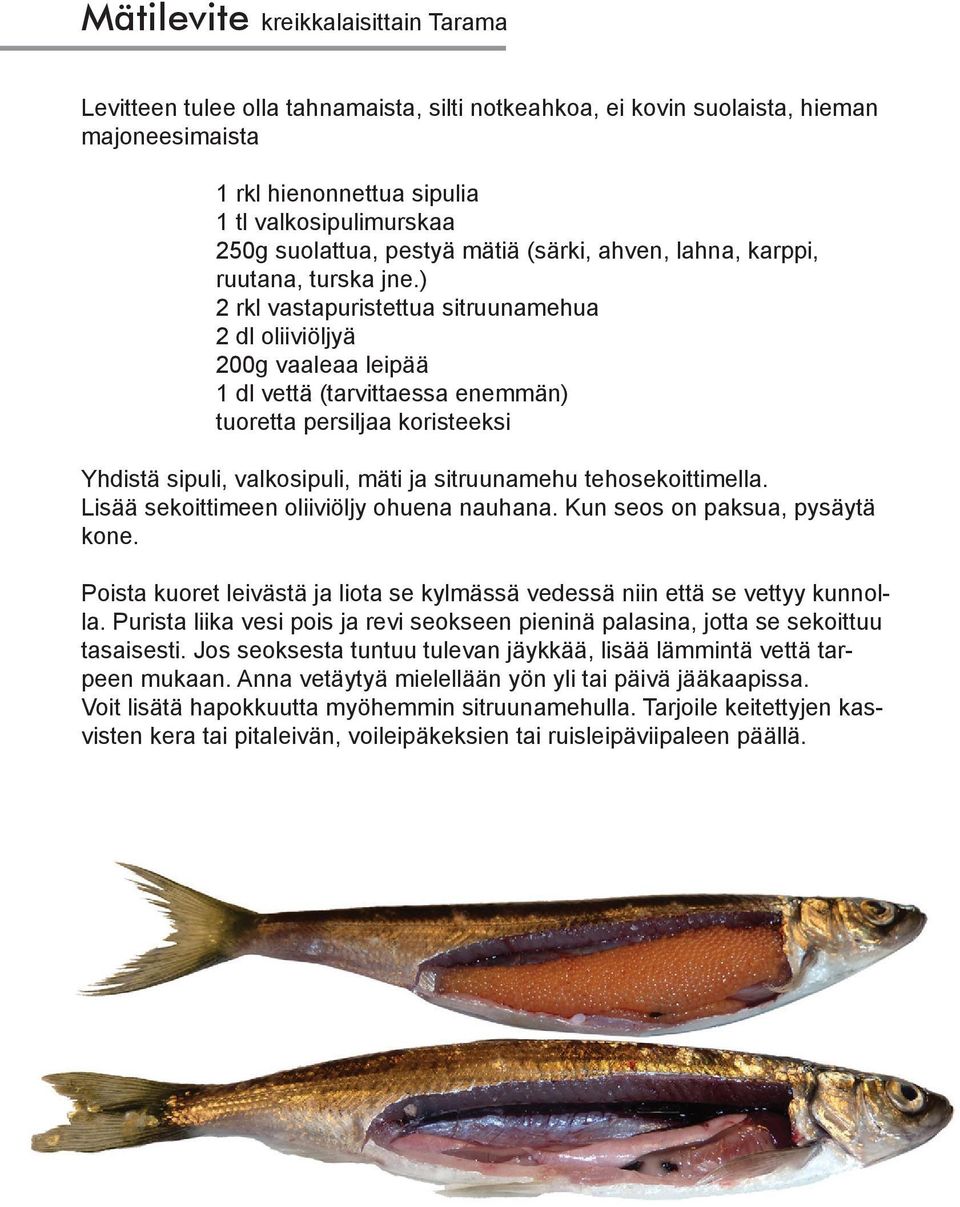 ) 2 rkl vastapuristettua sitruunamehua 2 dl oliiviöljyä 200g vaaleaa leipää 1 dl vettä (tarvittaessa enemmän) tuoretta persiljaa koristeeksi Yhdistä sipuli, valkosipuli, mäti ja sitruunamehu