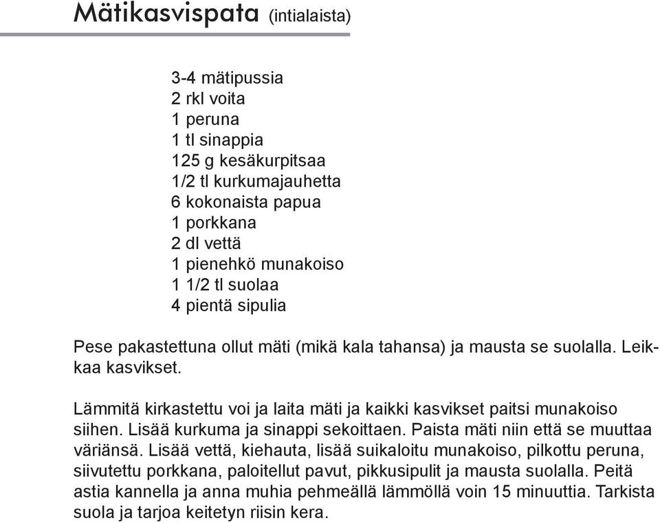 Lämmitä kirkastettu voi ja laita mäti ja kaikki kasvikset paitsi munakoiso siihen. Lisää kurkuma ja sinappi sekoittaen. Paista mäti niin että se muuttaa väriänsä.
