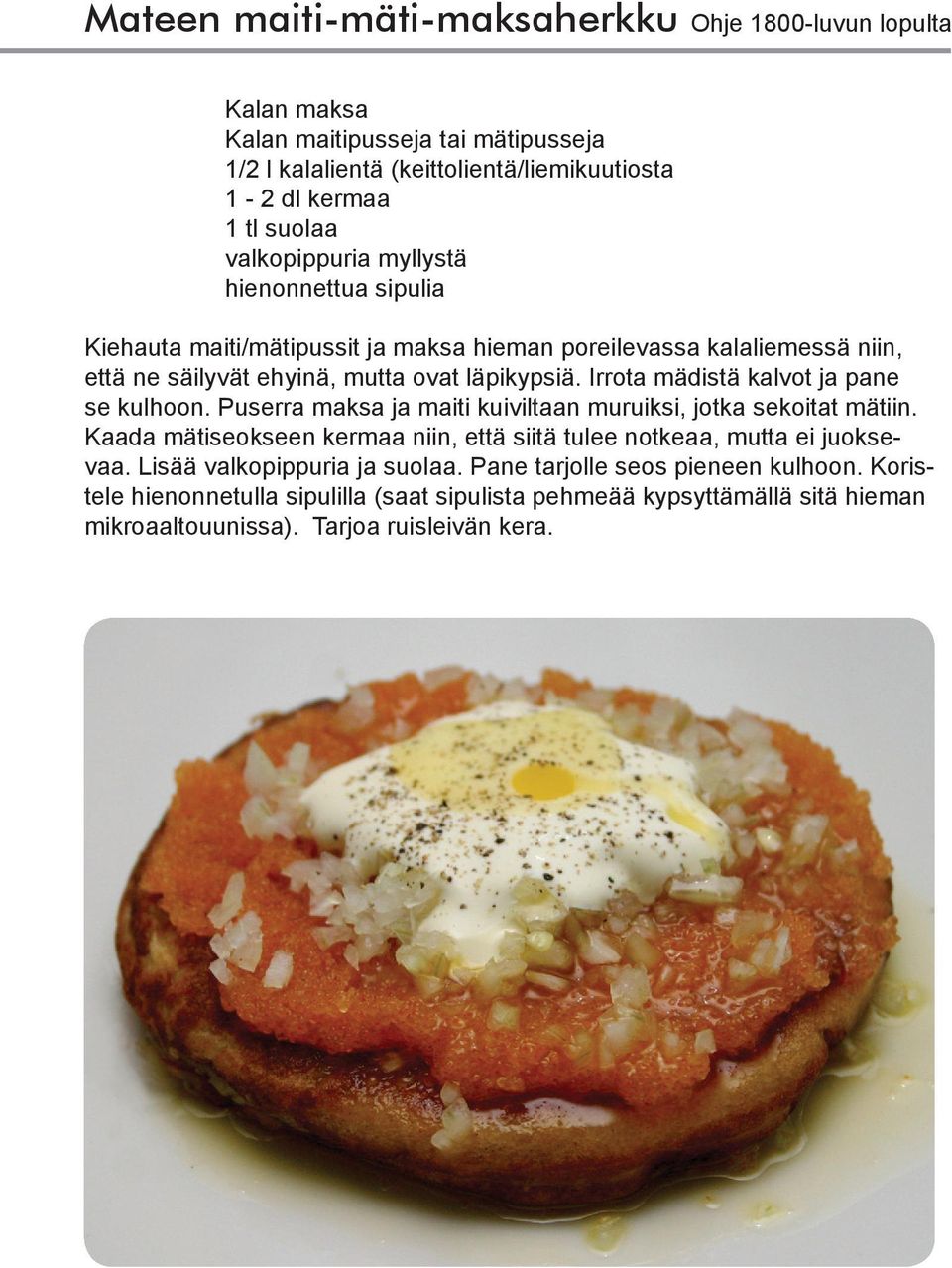 Irrota mädistä kalvot ja pane se kulhoon. Puserra maksa ja maiti kuiviltaan muruiksi, jotka sekoitat mätiin.