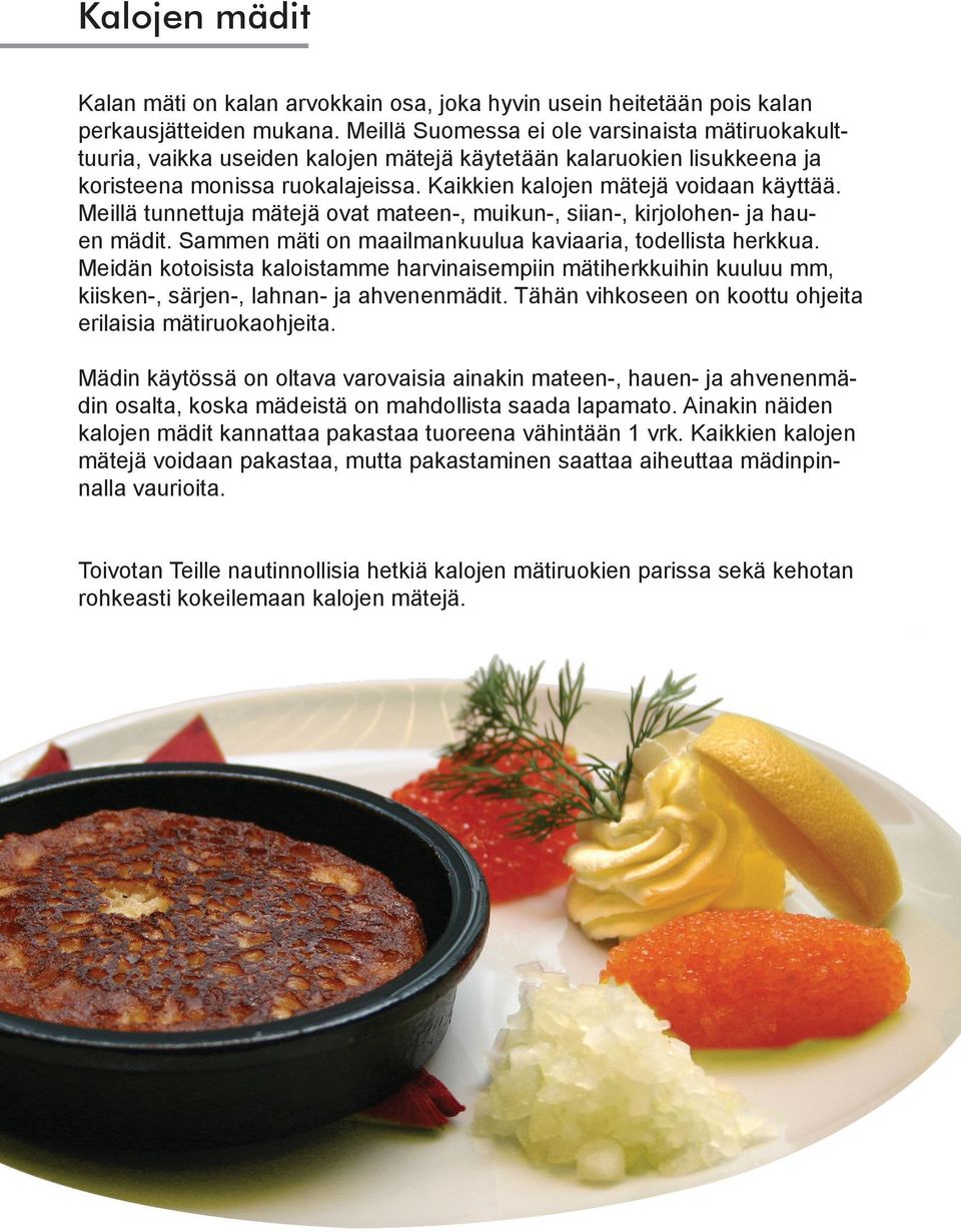 Meillä tunnettuja mätejä ovat mateen-, muikun-, siian-, kirjolohen- ja hauen mädit. Sammen mäti on maailmankuulua kaviaaria, todellista herkkua.