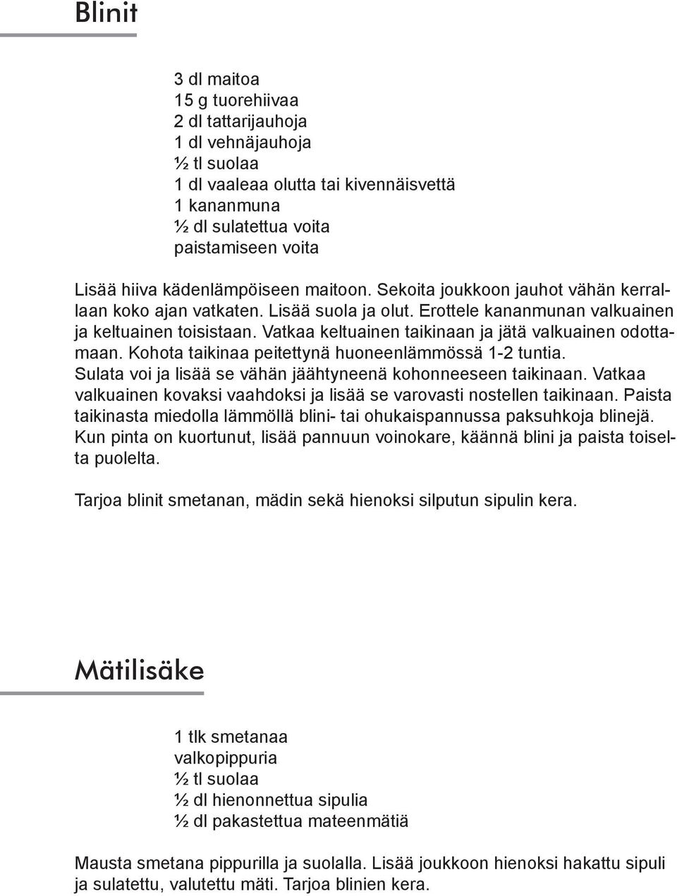 Vatkaa keltuainen taikinaan ja jätä valkuainen odottamaan. Kohota taikinaa peitettynä huoneenlämmössä 1-2 tuntia. Sulata voi ja lisää se vähän jäähtyneenä kohonneeseen taikinaan.