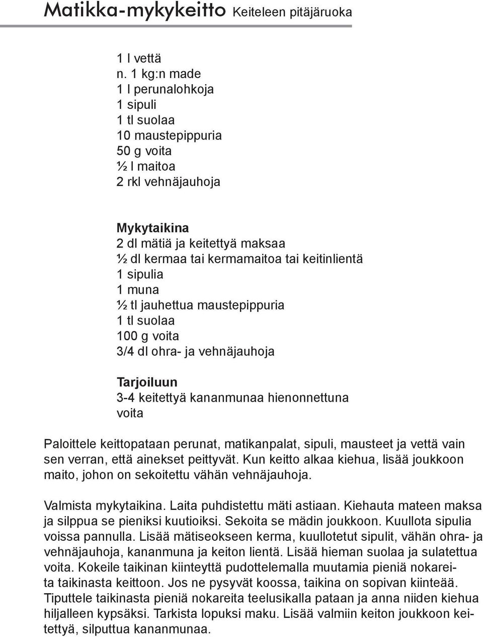 sipulia 1 muna ½ tl jauhettua maustepippuria 1 tl suolaa 100 g voita 3/4 dl ohra- ja vehnäjauhoja Tarjoiluun 3-4 keitettyä kananmunaa hienonnettuna voita Paloittele keittopataan perunat,