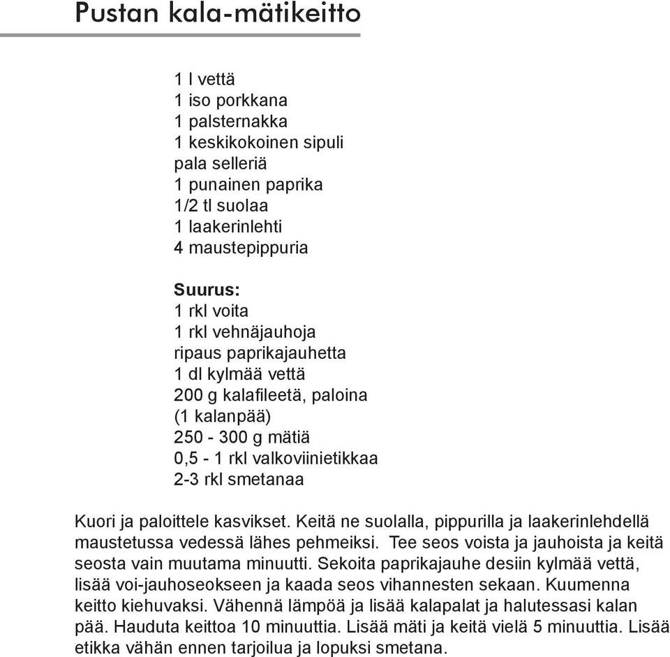 Keitä ne suolalla, pippurilla ja laakerinlehdellä maustetussa vedessä lähes pehmeiksi. Tee seos voista ja jauhoista ja keitä seosta vain muutama minuutti.
