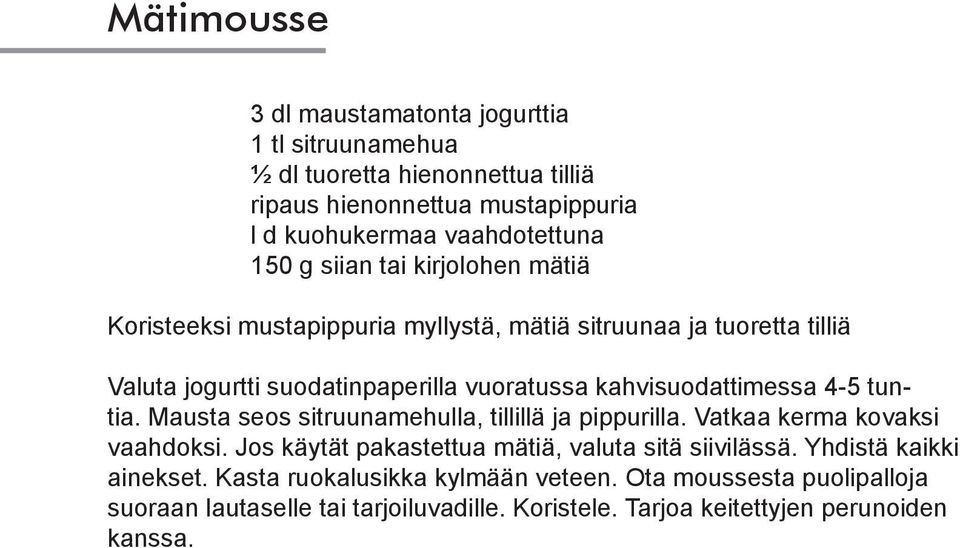 4-5 tuntia. Mausta seos sitruunamehulla, tillillä ja pippurilla. Vatkaa kerma kovaksi vaahdoksi. Jos käytät pakastettua mätiä, valuta sitä siivilässä.